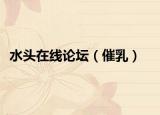 水头在线论坛（催乳）