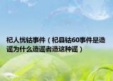 杞人忧钴事件（杞县钴60事件是造谣为什么造谣者造这种谣）