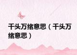 千头万绪意思（千头万绪意思）