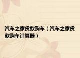 汽车之家贷款购车（汽车之家贷款购车计算器）
