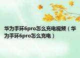 华为手环6pro怎么充电视频（华为手环6pro怎么充电）
