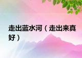 走出蓝水河（走出来真好）
