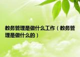 教务管理是做什么工作（教务管理是做什么的）