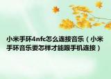小米手环4nfc怎么连接音乐（小米手环音乐要怎样才能跟手机连接）
