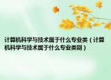 计算机科学与技术属于什么专业类（计算机科学与技术属于什么专业类别）