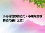 小哥哥管够的酒肉（小姐姐管够的酒肉是什么歌）