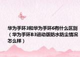 华为手环3和华为手环6有什么区别（华为手环B3运动版防水防尘情况怎么样）