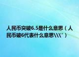 人民币突破6.5是什么意思（人民币破6代表什么意思\