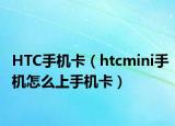 HTC手机卡（htcmini手机怎么上手机卡）
