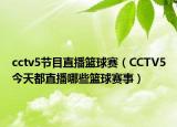 cctv5节目直播篮球赛（CCTV5今天都直播哪些篮球赛事）