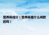 营养棒成分（营养棒是什么减肥的吗）