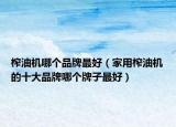 榨油机哪个品牌最好（家用榨油机的十大品牌哪个牌子最好）