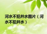 河水不犯井水图片（河水不犯井水）