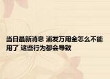 当日最新消息 浦发万用金怎么不能用了 这些行为都会导致