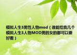模拟人生3男性人物mod（谁能给我几个模拟人生3人物MOD男的女的都可以要好看）