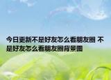 今日更新不是好友怎么看朋友圈 不是好友怎么看朋友圈背景图