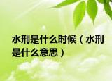 水刑是什么时候（水刑是什么意思）