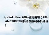 tp-link tl-wr700n使用说明（ATH ANC700BT耳机怎么控制手机通话）