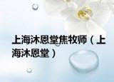 上海沐恩堂焦牧师（上海沐恩堂）