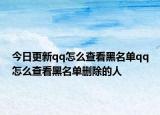 今日更新qq怎么查看黑名单qq怎么查看黑名单删除的人