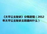 《太平公主秘史》分集剧情（2012年太平公主秘史主题曲叫什么）