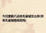 今日更新八达岭孔雀城怎么样(怀来孔雀城值得买吗)