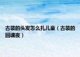 古装的头发怎么扎儿童（古装的回魂夜）