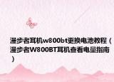 漫步者耳机w800bt更换电池教程（漫步者W800BT耳机查看电量指南）