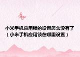 小米手机应用锁的设置怎么没有了（小米手机应用锁在哪里设置）