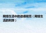 网络生活中的道德规范（网络生活的利弊）