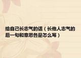 给自己长志气的话（长他人志气的后一句和意思各是怎么写）