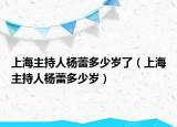上海主持人杨蕾多少岁了（上海主持人杨蕾多少岁）