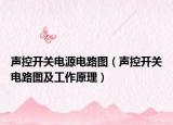 声控开关电源电路图（声控开关电路图及工作原理）