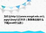 为什么http:\\www.ecogd.edu.cn\pgzy\kszy\打不开（急急急出现什么下载java6什么的）