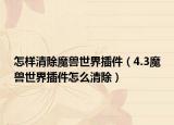 怎样清除魔兽世界插件（4.3魔兽世界插件怎么清除）