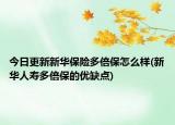 今日更新新华保险多倍保怎么样(新华人寿多倍保的优缺点)