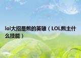 lol大招是熊的英雄（LOL熊主什么技能）