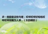 求一首歌歌词有句是；哎呀哎呀好啦啦哎呀哎呀别难为人家...（女的唱的）