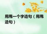 用甩一个字造句（用甩造句）