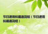 节日通用祝福语简短（节日通用祝福语简短）