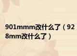901mmm改什么了（928mm改什么了）