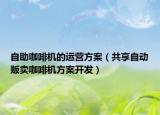 自助咖啡机的运营方案（共享自动贩卖咖啡机方案开发）