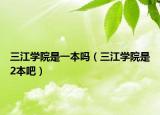 三江学院是一本吗（三江学院是2本吧）