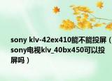 sony klv-42ex410能不能投屏（sony电视klv_40bx450可以投屏吗）