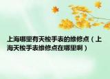 上海哪里有天梭手表的维修点（上海天梭手表维修点在哪里啊）