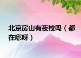 北京房山有夜校吗（都在哪呀）