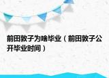 前田敦子为啥毕业（前田敦子公开毕业时间）