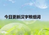 今日更新汉字稚组词