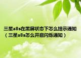 三星a8s在黑屏状态下怎么提示通知（三星a8s怎么开启闪烁通知）