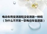 电动车有变速器和没变速器一样吗（为什么不开发一款电动车变速器）